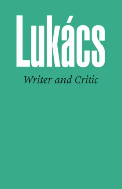 Writer and Critic, and Other Essays by Arthur Kahn, G. Lukacs, Georg Lukacs