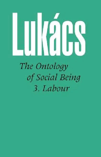 Ontology of Social Being Vol. 3: Labour by Georg Lukacs
