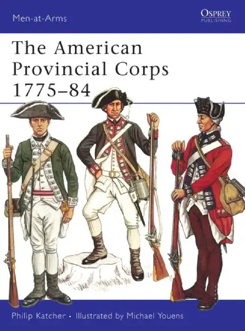 The American Provincial Corps 1775–84 by Philip Katcher