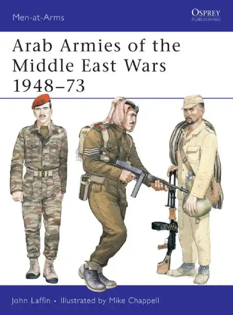Arab Armies of the Middle East Wars 1948-73 by John Laffin