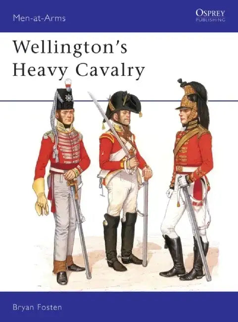 Wellington's Heavy Cavalry by Bryan Fosten