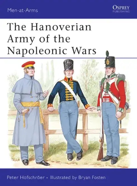 The Hanoverian Army of the Napoleonic Wars by Peter Hofschroer