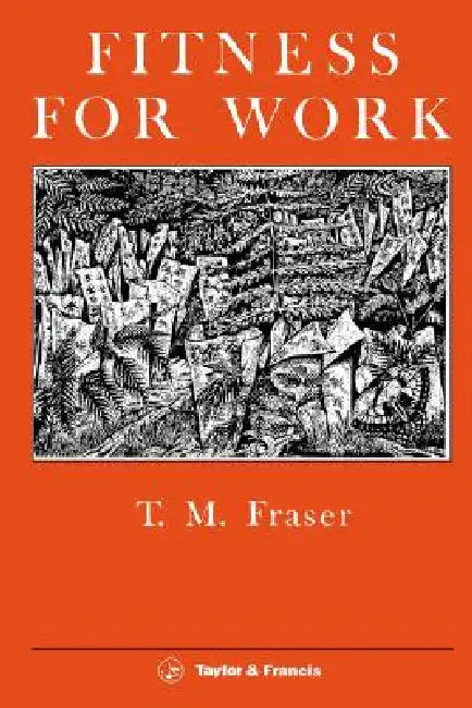 Fitness For Work: The Role Of Physical Demands Analysis And Physical Capacity Assessment by T. M. Fraser