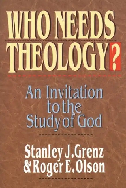 Who Needs Theology?: Invitation to the Study of God by Stanley J. Grenz