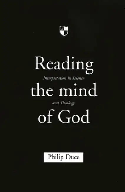 Reading the Mind of God: Interpretation in Science and Theology by Philip Duce