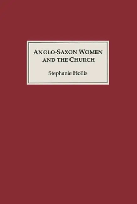 Anglo-Saxon Women and the Church: Sharing a Common Fate by Stephanie Hollis