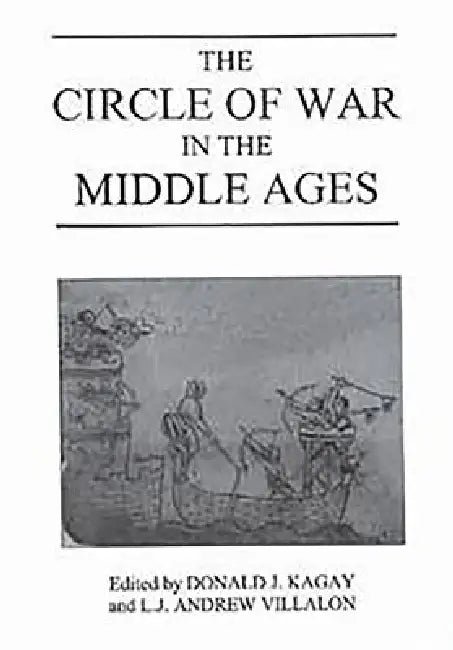 The Circle of War in the Middle Ages: Essays on Medieval Military and Naval History by Donald J. Kagay, L. J. Andrew Villalon, Bernard S. Bachrach