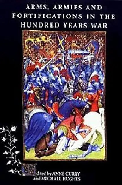 Arms, Armies and Fortifications in the Hundred Years War by Anne Curry