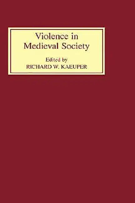 Violence in Medieval Society by Richard W. Kaeuper, H. S. Kay, Richard W. Kaeuper