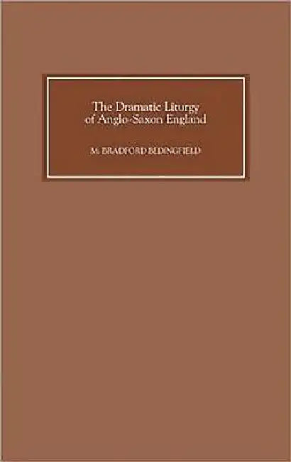 The Dramatic Liturgy of Anglo-Saxon England by M. Bradford Bedingfield