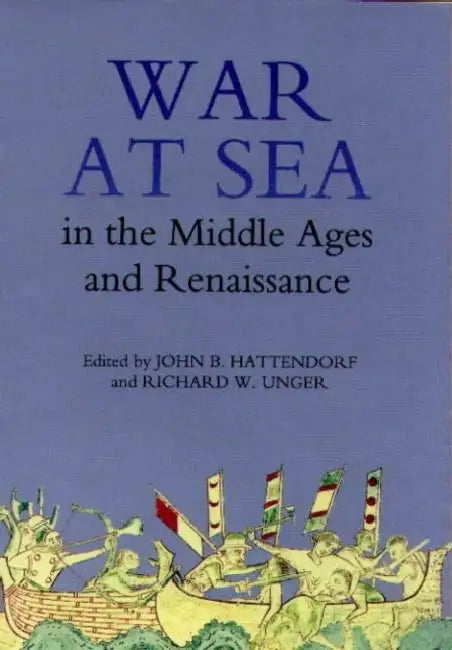 War at Sea in the Middle Ages and the Renaissance by John B. Hattendorf, Richard W. Unger, Bernard Doumerc