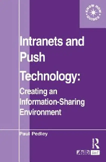 Intranets and Push Technology: Creating an Information-Sharing Environment by Paul Pedley