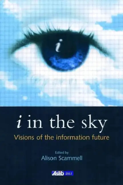 I in the Sky: Visions of the Information Future by Scammell Alison