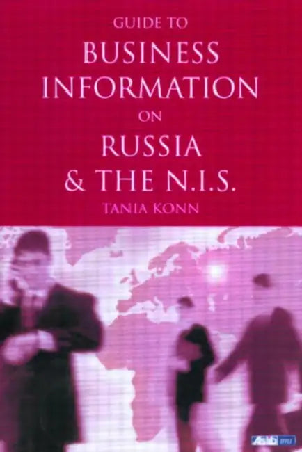 Guide to Business Information on Russia, the NIS and the Baltic States by Tania Konn