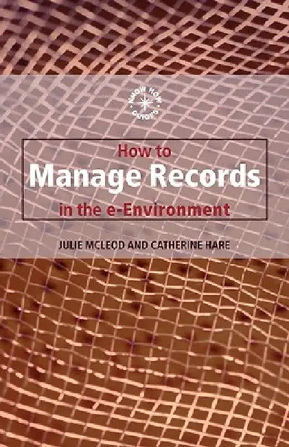 How to Manage Records in the E-Environment by Catherine Hare