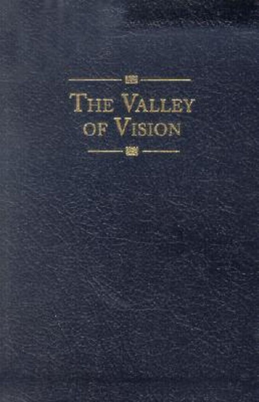The Valley of Vision: A Collection of Puritan Prayers & Devotions by Arthur G. Bennett