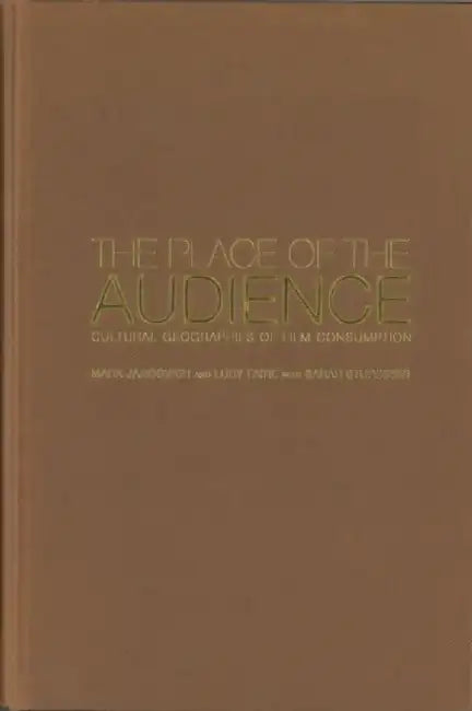 The Place of the Audience: Cultural Geographies of Film Consumption by Lucy Faire
