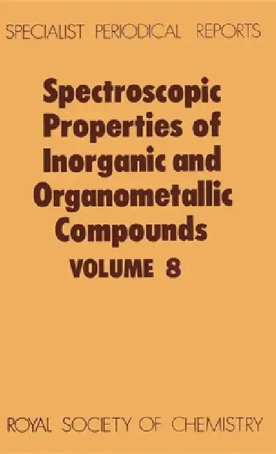 Spectroscopic Properties of Inorganic and Organometallic Compounds: Volume 8 by N. N. Greenwood