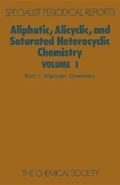 Aliphatic, Alicyclic and Saturated Heterocyclic Chemistry: Part I by W. Parker
