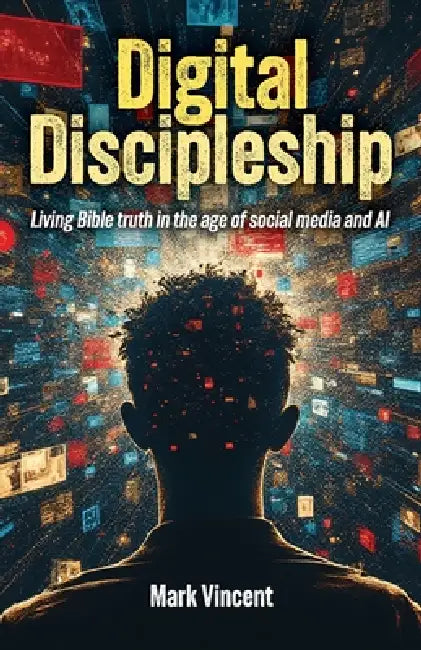Digital Discipleship: Living Bible truth in the age of social media and AI by Mark Vincent