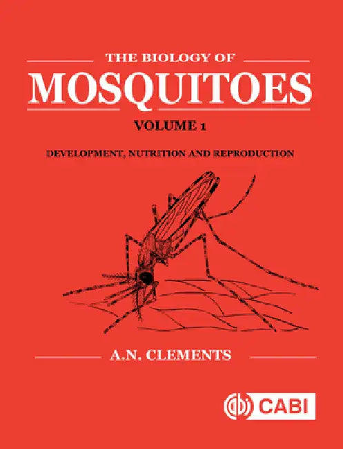 Biology of Mosquitoes, Volume 1: Development, Nutrition and Reproduction by Alan Clements