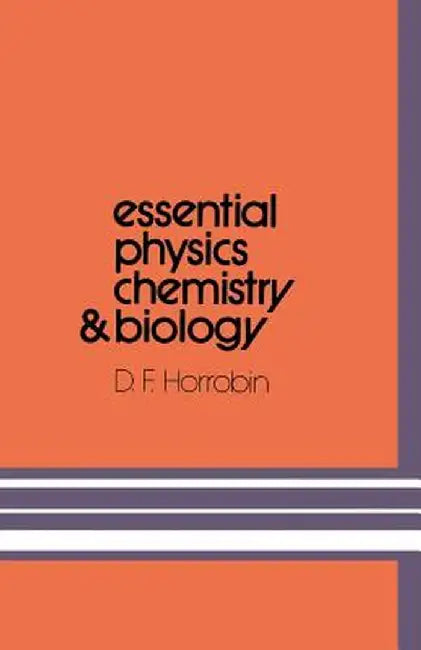 Essential Physics, Chemistry and Biology by D. F. Horrobin