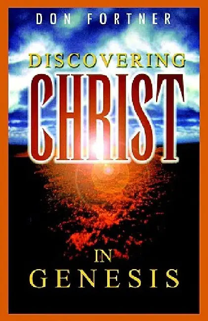Discovering Christ in Genesis by Donald S. Fortner