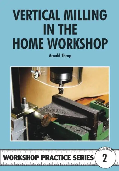 Vertical Milling in the Home Workshop by Arnold Throp