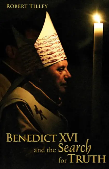 Tilley R Benedict Xvi And The Search For Truth by Robert Tilley