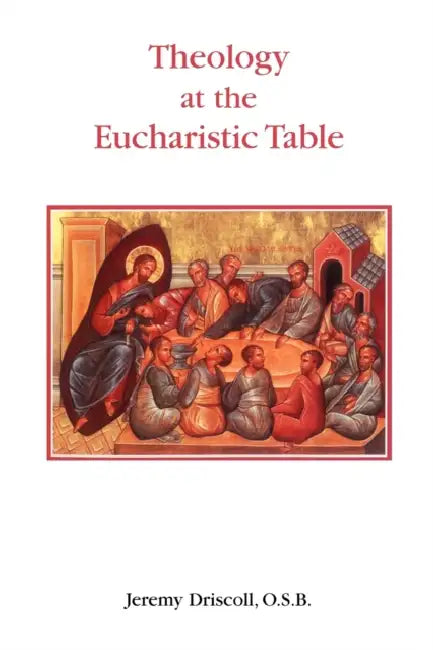 Theology at the Eucharistic Table by Jeremy Driscoll