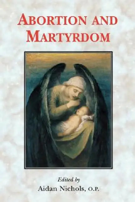 Abortion and Martyrdom: The Papers of the Solesmes Consultation and an Appeal to the Catholic Church by Aidan Nichols Op, Peter Kwasniewski, Philippe Jobert Osb