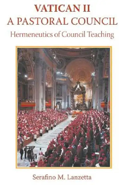 Vatican II: A Pastoral Council, Hermeneutics of Council Teaching by Serafino Lanzetta