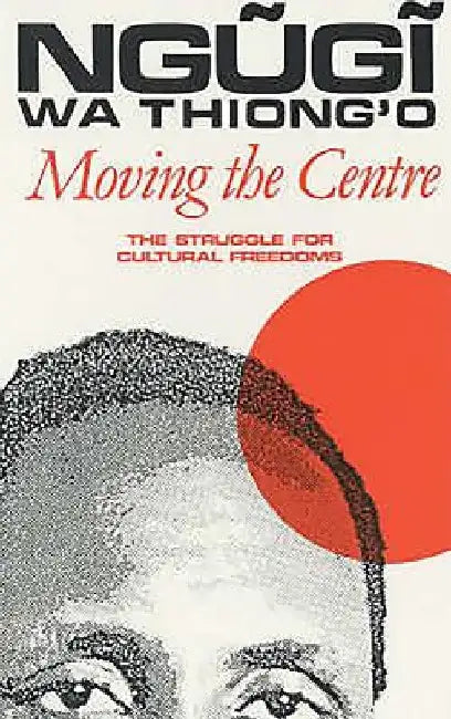 Moving the Centre by Ngugi Wa Thiong'o