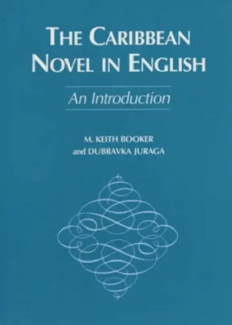 The Caribbean Novel in English by M. Keith Booker, Dubravka Juraga