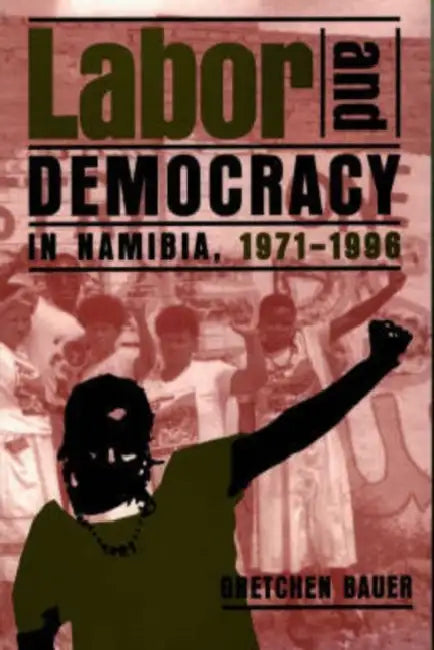 Labor And Democracy In Namibia 19711996 by Gretchen Bauer