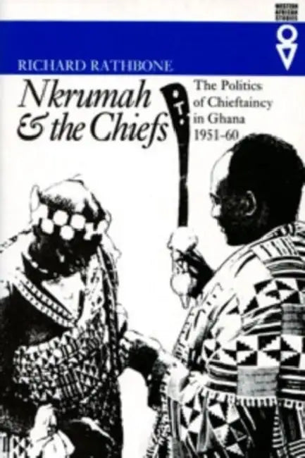 Nkrumah and the Chiefs: Politics of Chieftaincy in Ghana 1951-1960 by William Shaw