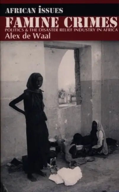 Famine Crimes: Politics and the Disaster Relief Industry in Africa by Kit Minor