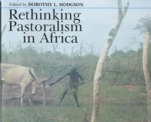 Rethinking Pastoralism in Africa: Gender, Culture and the Myth of the Patriarchal Pastoralist by Ian W. (School of Chemistry, University of Leeds, UK) Hamley