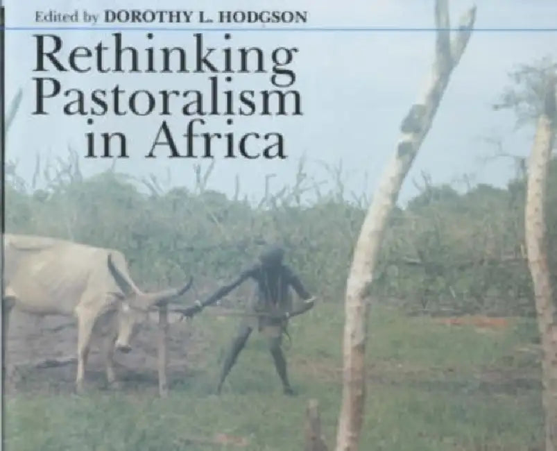 Rethinking Pastoralism in Africa: Gender, Culture and the Myth of the Patriarchal Pastoralist by Ian W. (School of Chemistry, University of Leeds, UK) Hamley