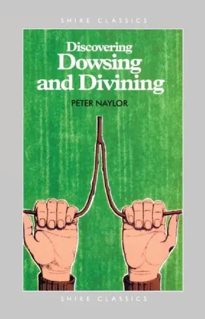 Discovering Dowsing and Divining by Peter Naylor