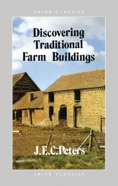 Discovering Traditional Farm Buildings by J.E.C. Peters