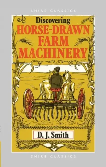Discovering Horse-Drawn Farm Machinery by D.J. Smith