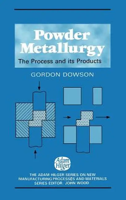 Powder Metallurgy: The Process and Its Products by G. Dowson