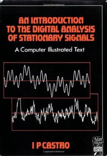 An Introduction to the Digital Analysis of Stationary Signals: A Computer Illustrated Text by I. P. Castro