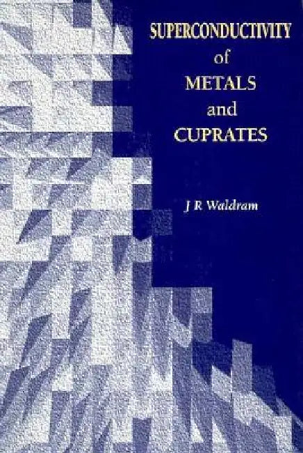 Superconductivity of Metals and Cuprates by J. R. Waldram