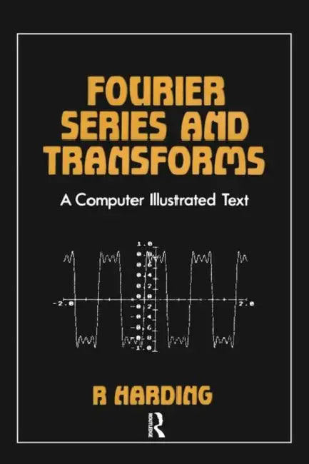 Fourier Series and Transforms: A Computer Illustrated Text by R. D. Harding