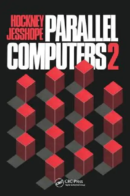 Parallel Computers 2: Architecture, Programming and Algorithms by R. W. Hockney