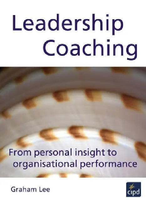 Leadership Coaching: From Personal Insight to Organisational Performance by Graham Lee