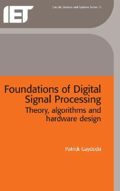 Foundations of Digital Signal Processing: Theory, Algorithms and Hardware Design by Patrick Gaydecki