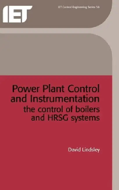 Power Plant Control and Instrumentation: The Control of Boilers and Hrsg Systems by David Lindsley